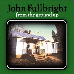 John Fullbright : From the Ground Up
